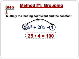 Step
1
Multiply the leading coefficient and the constant
term
Method #1: Grouping
25x2 + 20x + 4
25 • 4 = 100
 