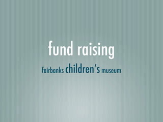 fund raising
fairbanks children’s museum
 