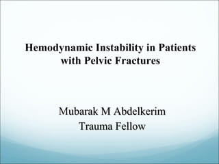 Mubarak M Abdelkerimubarak M Abdelkerim
Trauma FellowTrauma Fellow
Hemodynamic Instability in Patients
with Pelvic Fractures
 