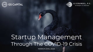 Startup Management
Through The COVID-19 Crisis
MARCH 25th, 2020
 