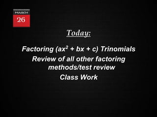 1
Today:
Factoring (ax2
+ bx + c) Trinomials
Review of all other factoring
methods/test review
Class Work
 