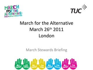 March for the Alternative March 26 th  2011 London March Stewards Briefing 