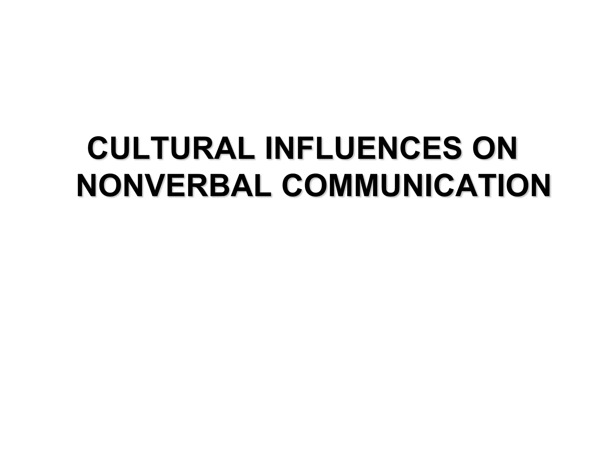 CULTURAL INFLUENCES ON
NONVERBAL COMMUNICATION
 