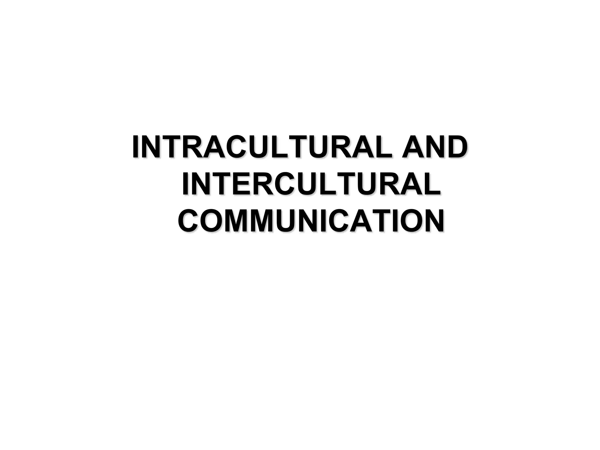 INTRACULTURAL AND
INTERCULTURAL
COMMUNICATION
 