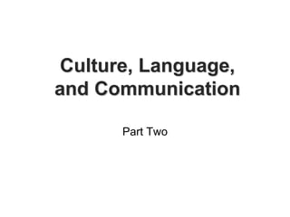 Culture, Language,
and Communication
Part Two
 
