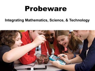 Probeware
Integrating Mathematics, Science, & Technology
 