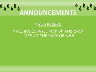 BUS RIDERS
ALL BUSES WILL PICK UP AND DROP
OFF AT THE BACK OF NMS.
 