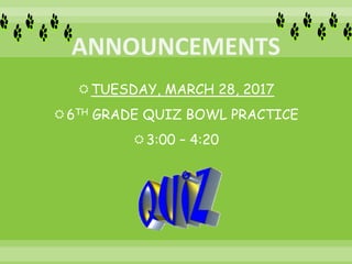 TUESDAY, MARCH 28, 2017
6TH GRADE QUIZ BOWL PRACTICE
3:00 – 4:20
 