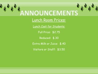 Lunch Room Prices:
Lunch Cost for Students:
Full Price: $2.75
Reduced: $.30
Extra Milk or Juice: $.40
Visitors or Staff: $3.50
 