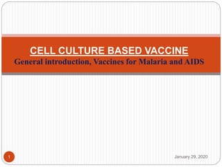 CELL CULTURE BASED VACCINE
General introduction, Vaccines for Malaria and AIDS
January 29, 20201
 