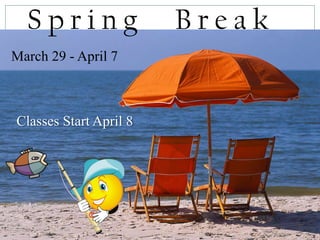 Spring                Break
March 29 - April 7



Classes Start April 8
 