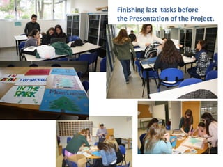 Finishing last tasks before
the Presentation of the Project.
 