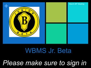 +
WBMS Jr. Beta
March 28th Meeting
Please make sure to sign in
 