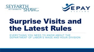 Surprise Visits and
the Latest Rules
EVERYTHING YOU NEED TO KNOW ABOUT THE
DEPARTMENT OF LABOR’S WAGE AND HOUR DIVISION
 