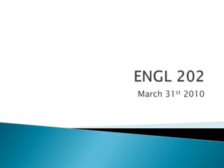 ENGL 202  March 31st 2010 