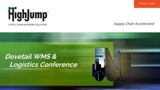 Supply Chain Accelerated
March, 2016
Dovetail WMS &
Logistics Conference
 