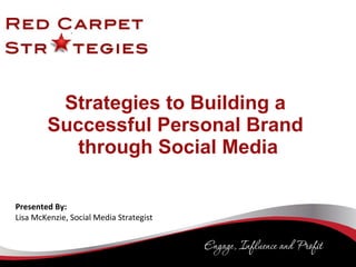 Strategies to Building a  Successful Personal Brand  through Social Media Presented By: Lisa McKenzie, Social Media Strategist 