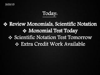Today:
 Scientific Notation Test Tomorrow
 Extra Credit Work Available
3/03/15
 