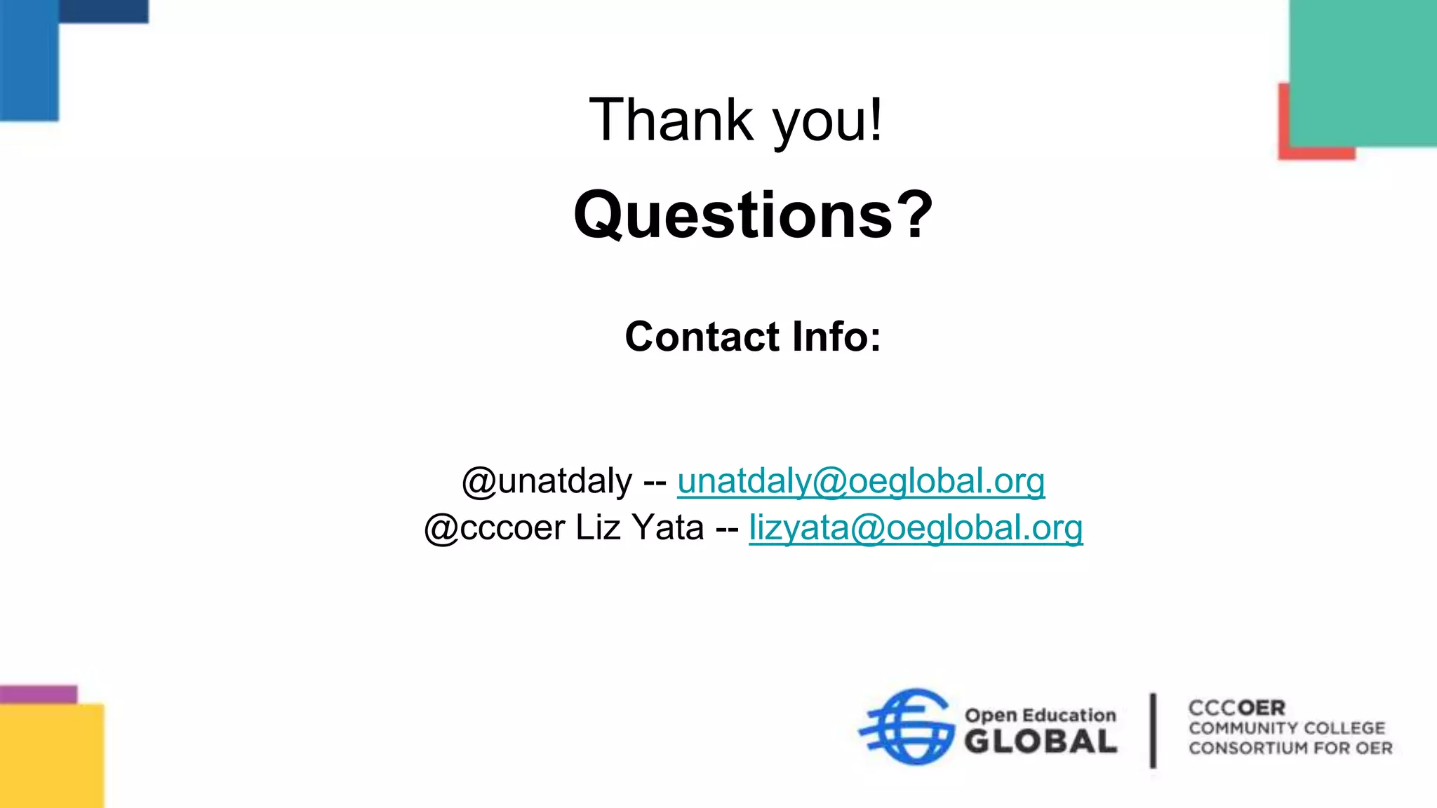 Questions?
Contact Info:
@unatdaly -- unatdaly@oeglobal.org
@cccoer Liz Yata -- lizyata@oeglobal.org
Thank you!
 