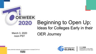March 3, 2020
noon PST
Beginning to Open Up:
Ideas for Colleges Early in their
OER Journey
Unless otherwise indicated, this presentation is licensed CC-BY 4.0
 
