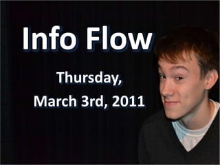 Info Flow Thursday, March 3rd, 2011 