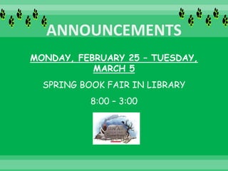 MONDAY, FEBRUARY 25 – TUESDAY,
MARCH 5
SPRING BOOK FAIR IN LIBRARY
8:00 – 3:00
 
