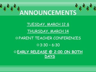 TUESDAY, MARCH 12 &
THURSDAY, MARCH 14
PARENT TEACHER CONFERENCES
3:30 – 6:30
EARLY RELEASE @ 2:00 ON BOTH
DAYS
 