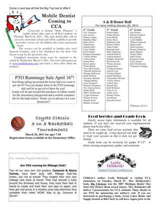 Come in and see all that the Big Top has to offer

                               Mobile Dentist
                                 Coming to                                                A & B Honor Roll
                                  CCA                                            For term ending January 26, 2011

                   Crossroads is hosting “Smile Program,” a         4th Grade               5th Grade             6th Grade
                                                                    *Fay Aldossary          Preston Baker         Erik Alvarez
              mobile dental clinic open to all K-12 students on     Trey Alvarez            Eathan Barstow        Sabrina Campbell
    Thursday March 24, 2011. The mini dental office will set        *Britton Angell         Jacob Bartell         Ryan Declan
     up in the elementary school and will be available to provide   Madeline Baker          Kieley Bryce          Laura Duddles
      preventive services for all children who return permission    Bailey Dever            Katherine Cook        *Ibitayo Fadayomi
                                                                    *Sarah Dunn             Katelyn Donley        Megan Fuller
        forms.
                                                                    Isabella Fuller         Adam Frisbie          Justin Guernsey
          The services can be provided to families who need         Casey Gabalis           Kayleigh Galer        Brianna Joldersma
financial assistance, and it has subsidized fees for those who      Kerry Gabalis           Jaden Gallentine      James Macklin
choose to pay for the preventive care.                              Margaret Harrington     Aminah Hashimi        Abigail Miller
     Completed permission forms must be returned to the             *Amelia Hilden          *Zakiah Hashimi       Jaden Pickett
                                                                    *Joshua Hunt            Matthew Holsworth     Kymberly Smith
school by Wednesday March 9, 2011. For more information go          Joshua Hurst            Roy Holsworth         Emily Stewart
to www.mobiledentists.com and watch a short video about the         Brent Lipnicki          *Nancy Jariwala       Katie Wendlowsky
program.                                                            *Noah Mallett           Kiranjit Kaur         *Anneliese Zeilinger
                                                                    *Neva McCormick         *Catherine Kettner
                                                                    *Danielle McDowell      Edward Lynn
                                                                    *Keegan McKinnon        *Gordon Mallett
                                                                    Kaleb McWain            Hunter Mollohan
     PTO Rummage Sale April 16th!                                   Alexander Mitchell
                                                                    *Abigail Shelton
                                                                                            *Alexandrea Moseley
                                                                                            *Trinity Murray
  Got things piling up around the house that you want to            Anna Thompson           Andrew Otto
   get rid of? You can donate them to the PTO rummage               Brooklyn Thompson       Hannah Pace
           sale and let us get rid of them for you!                 Alex Vanwestrienen      Kalib Robinson
                                                                    Xander Wahl             Yang Yu Su
  Funds will be put toward the purchase of rubber mulch             *Mary Wendlowsky        Austin Tacey
  for the elementary playground and a mobile computer               *Logan Workman          Michael Thorne
  lab for the high school. Thank you in advance for your            *Haylee Worrall         Joel Wilson
                                                                    Hannah Worth            Kristoffer Wood
                          donations!!                               Matthew Zeilinger
                                                                                                                  *Denotes all A’s



                       Coyote Classic                                    Food Service and Grade Book
                                                                         Family access login information is available for all
                     3 on 3 Basketball                              students. If you have not received your login/password,
                                                                    please stop by the office.
                       Tournaments                                       There are some food service accounts that
                                                                    need to be caught up. Using skyward can help
             March 26, 2011 for ages 7-18                           to track your account so that it does not get
Registration forms available in the Elementary Office               behind.
                                                                         Grade book can be reviewed for grades 4th-12th. It
                                                                    shows missing assignments, grades, and comments.



Mrs. Verkaik, Physical Education

          Are YOU running for Mileage Club?
Two of our very own 3rd graders, Cameron & Sierra
Carnes, have been busy with Mileage Club this
winter...but not at school! They created their very own             Children’s author, Leslie Helakoski is visiting CCA
mileage club track at home! Their Dad shovels a track               elementary on Tuesday, March 8th. Mrs. Helakowski’s
around the driveway and house, they trace their feet or             book, Big Chickens was the 2007 Michigan Reads! One
hands to create and track their own laps on paper, and              State One Picture Book award winner. Mrs. Helakoski will
they get cool prizes in a mystery prize bag whenever they           deliver 3 presentations for CCA students. Many thanks to
complete their miles! WOW! Way to go, Cameron &                     our PTO for sponsoring our author’s visit. If you are
Sierra!!                                                            interested in purchasing a book, Great Lakes Books and
                                                                    Supply located at 840 Clark St.,will have copies prior to the
 