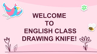 WELCOME
TO
ENGLISH CLASS
DRAWING KNIFE!
 