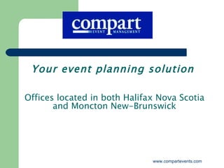 www.compartevents.com Offices located in both Halifax Nova Scotia and Moncton New-Brunswick Your event planning solution 
