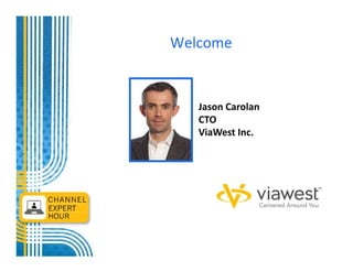 Welcome


   Jason Carolan
   CTO
   ViaWest Inc.
 