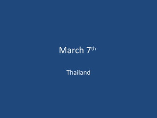March 7th
Thailand
 