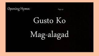 Opening Hymn: Page 152
Gusto Ko
Mag-alagad
 