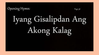 Opening Hymn: Page 58
Iyang Gisalipdan Ang
Akong Kalag
 