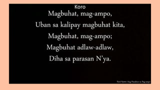 Next Hymn: Ang Panahon sa Pag-ampo
Koro
Magbuhat, mag-ampo,
Uban sa kalipay magbuhat kita,
Magbuhat, mag-ampo;
Magbuhat adlaw-adlaw,
Diha sa parasan N’ya.
 