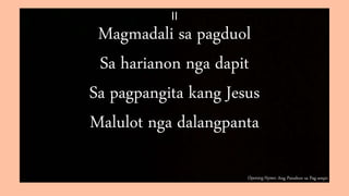 Opening Hymn: Ang Panahon sa Pag-ampo
II
Magmadali sa pagduol
Sa harianon nga dapit
Sa pagpangita kang Jesus
Malulot nga dalangpanta
 
