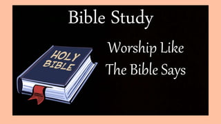 Bible Study
Worship Like
The Bible Says
 
