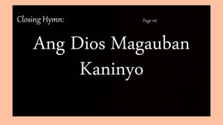 Closing Hymn: Page 116
Ang Dios Magauban
Kaninyo
 