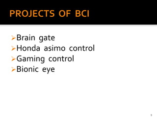 Brain gate
Honda asimo control
Gaming control
Bionic eye
9
 