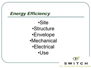 Energy Efficiency

            •Site
         •Structure
         •Envelope
        •Mechanical
         •Electrical
            •Use
 