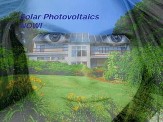 Solar Photovoltaics
NOW!
 