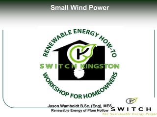 Small Wind Power




Jason Wamboldt B.Sc. (Eng), MES
 Renewable Energy of Plum Hollow
 