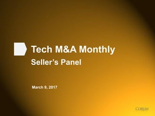 1
Tech M&A Monthly
Seller’s Panel
March 9, 2017
 