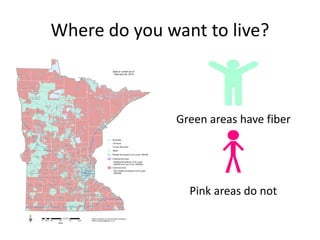 Where do you want to live?
Green areas have fiber
Pink areas do not
 