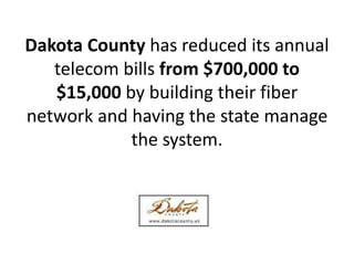 Dakota County has reduced its annual
telecom bills from $700,000 to
$15,000 by building their fiber
network and having the...