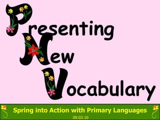 Spring into Action with Primary Languages 09.03.10 resenting ew ocabulary 