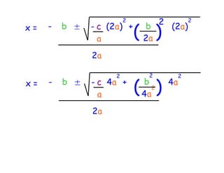 2       2      2
x=   -   b ±   - c (2a) +
                 a           ( )
                              b
                              2a
                                   (2a)


               2a

                     2         2         2
x=   -   b ±   - c 4a +
                 a
                             ( )
                             b
                             4a
                                2
                                    4a


               2a
 