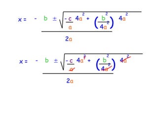 2       2         2
x=   -   b ±   - c 4a +
                 a        ( )
                          b
                          4a
                            2
                                 4a


               2a

                     2      2         2
x=   -   b ±   - c 4a +
                 a        ( )
                           b
                           4a
                             2
                                 4a


               2a
 