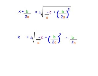 2
                     ( )
x+ b     =±   -c +    b
  2a          a       2a



                    2
x   =±   -c +
         a
                ( )
                 b
                 2a
                        -    b
                             2a
 