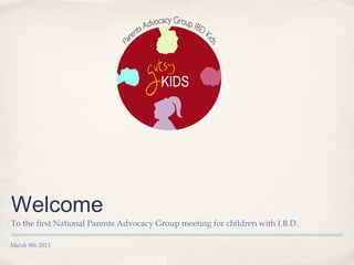 Welcome
To the first National Parents Advocacy Group meeting for children with I.B.D.

March 9th 2013
 